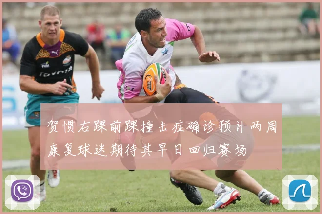 贺惯右踝前踝撞击症确诊预计两周康复球迷期待其早日回归赛场